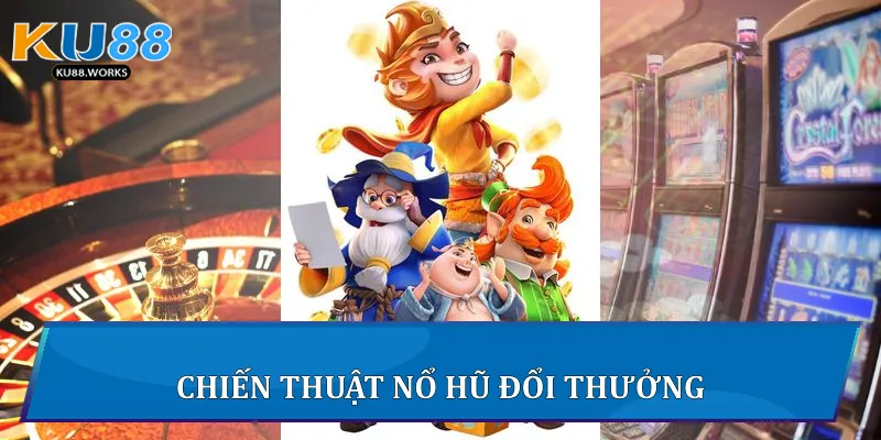 Nổ Hũ Đổi Thưởng - Chiến Lược Chơi Hiệu Quả Tại Ku88 Chiến thuật nổ hũ đổi thưởng