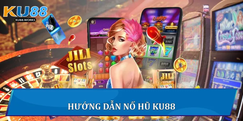 Nổ Hũ Đổi Thưởng - Chiến Lược Chơi Hiệu Quả Tại Ku88 Hướng dẫn nổ hũ Ku88
