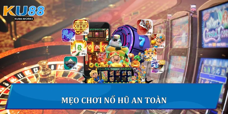 Cách Chơi Nổ Hũ Hiệu Quả Trên Ku88 Mẹo chơi nổ hũ an toàn