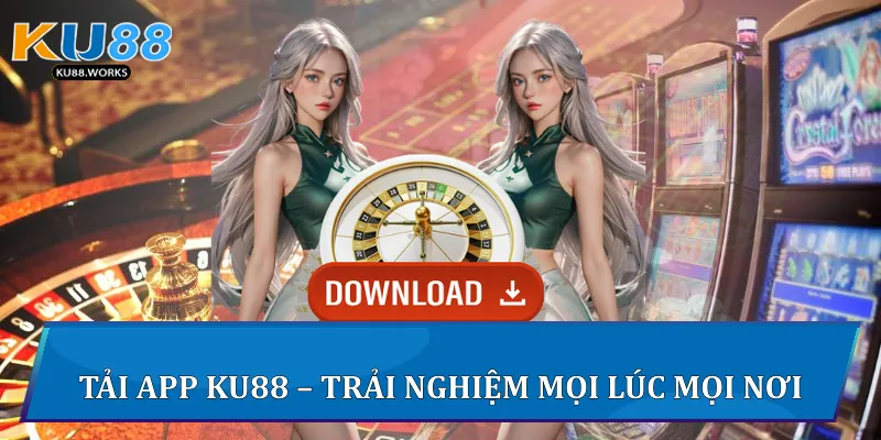 Tải app Ku88 - trải nghiệm mọi lúc mọi nơi